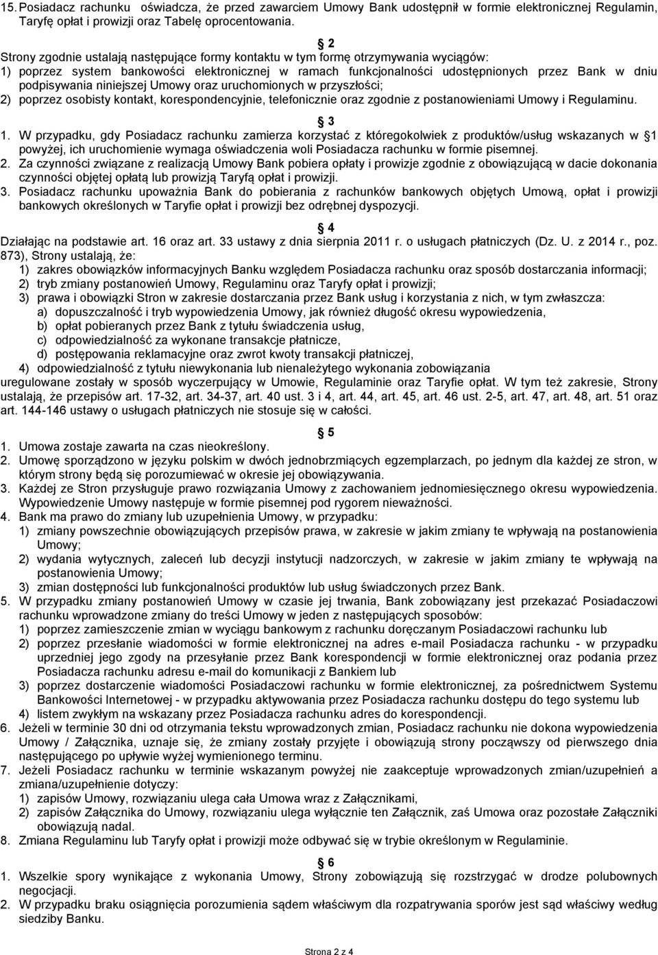 podpisywania niniejszej Umowy oraz uruchomionych w przyszłości; 2) poprzez osobisty kontakt, korespondencyjnie, telefonicznie oraz zgodnie z postanowieniami Umowy i Regulaminu. 3 1.