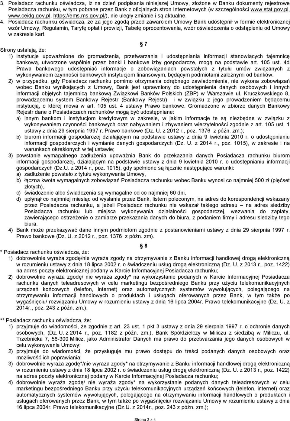 Posiadacz rachunku oświadcza, że za jego zgodą przed zawarciem Umowy Bank udostępnił w formie elektronicznej wzór Umowy, Regulamin, Taryfę opłat i prowizji, Tabelę oprocentowania, wzór oświadczenia o