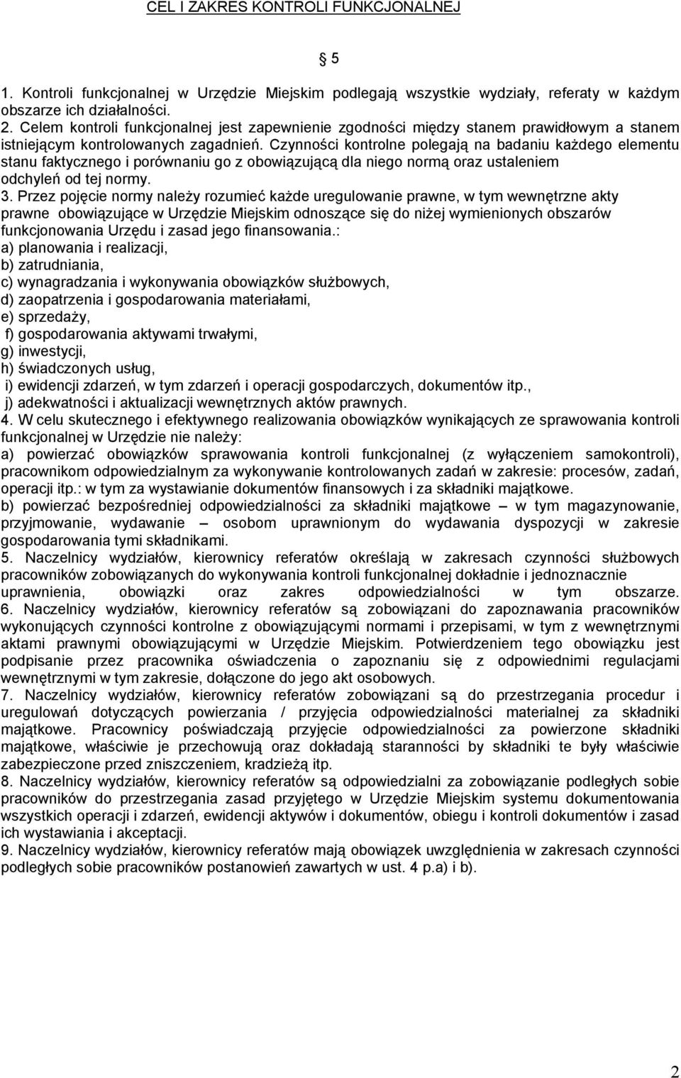Czynności kontrolne polegają na badaniu każdego elementu stanu faktycznego i porównaniu go z obowiązującą dla niego normą oraz ustaleniem odchyleń od tej normy. 3.