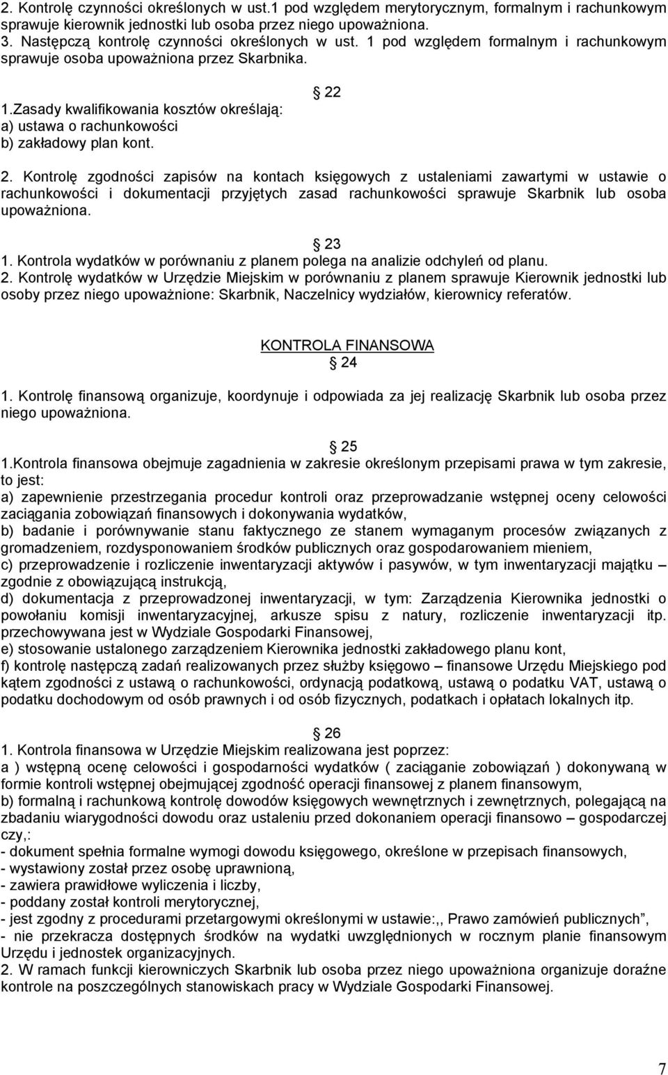 22 2. Kontrolę zgodności zapisów na kontach księgowych z ustaleniami zawartymi w ustawie o rachunkowości i dokumentacji przyjętych zasad rachunkowości sprawuje Skarbnik lub osoba upoważniona. 23 1.