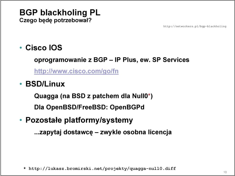 com/go/fn BSD/Linux Quagga (na BSD z patchem dla Null0*) Dla OpenBSD/FreeBSD: