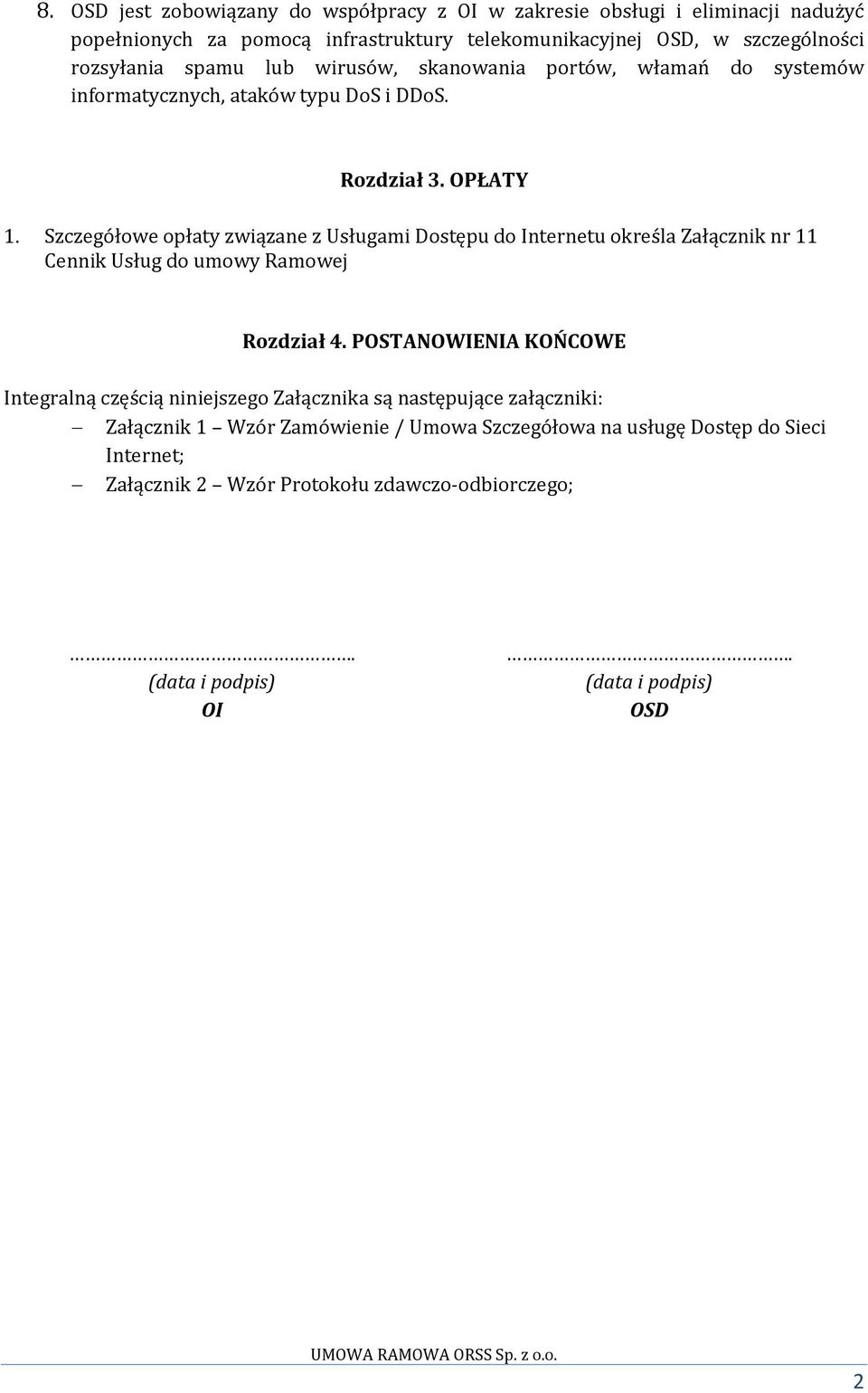 Szczegółowe opłaty związane z Usługami Dostępu do Internetu określa Załącznik nr 11 Cennik Usług do umowy Ramowej Rozdział 4.