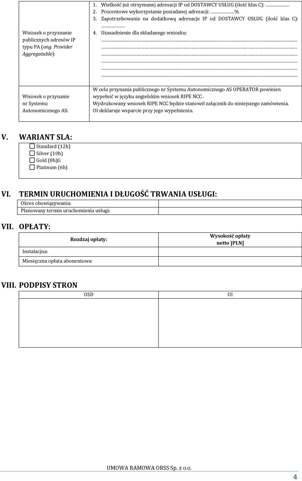 Uzasadnienie dla składanego wniosku: Wniosek o przynanie nr Systemu Autonomicznego AS: W celu przynania publicznego nr Systemu Autonomicznego AS OPERATOR powinien wypełnić w języku angielskim wniosek