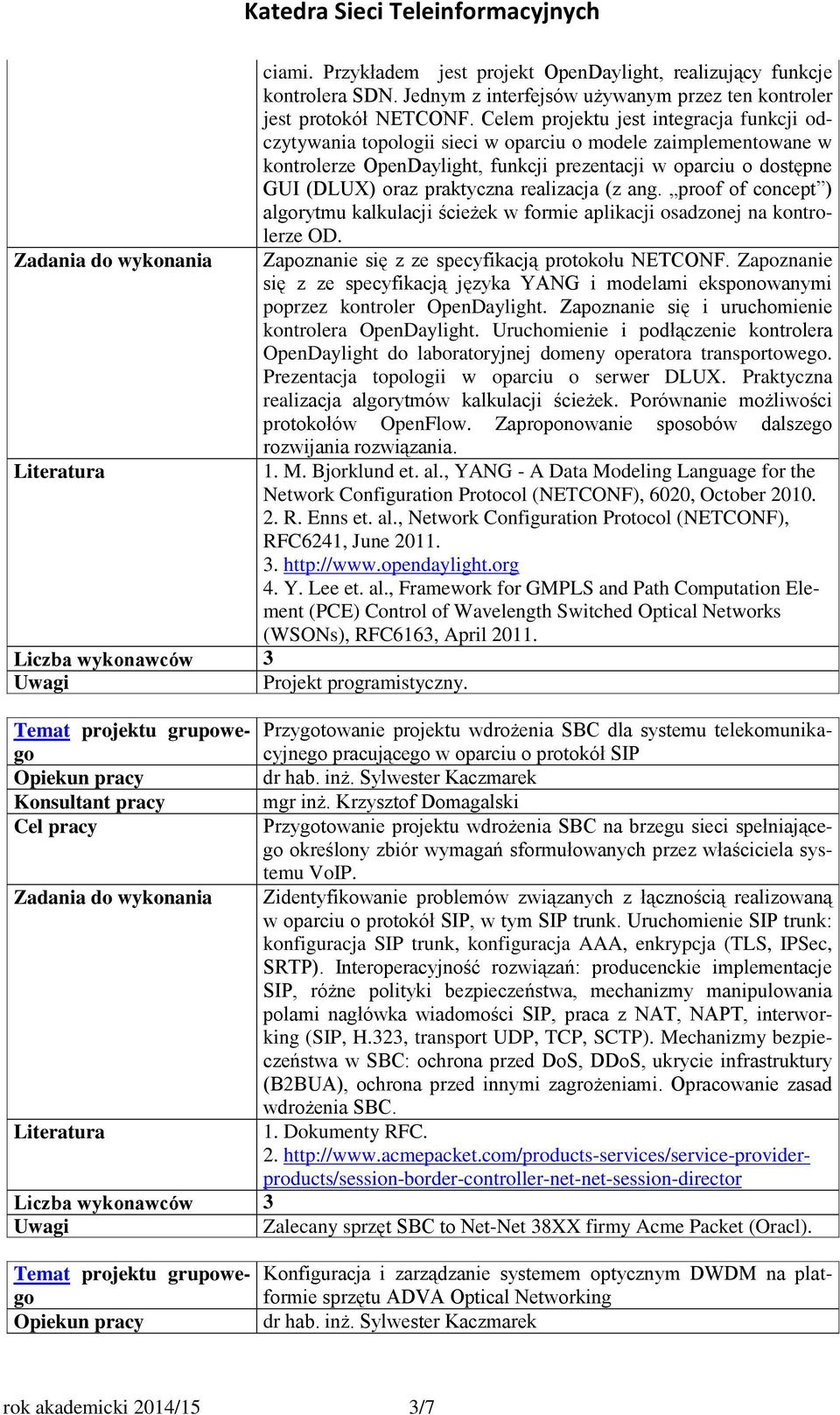 realizacja (z ang. proof of concept ) algorytmu kalkulacji ścieżek w formie aplikacji osadzonej na kontrolerze OD. Zapoznanie się z ze specyfikacją protokołu NETCONF.