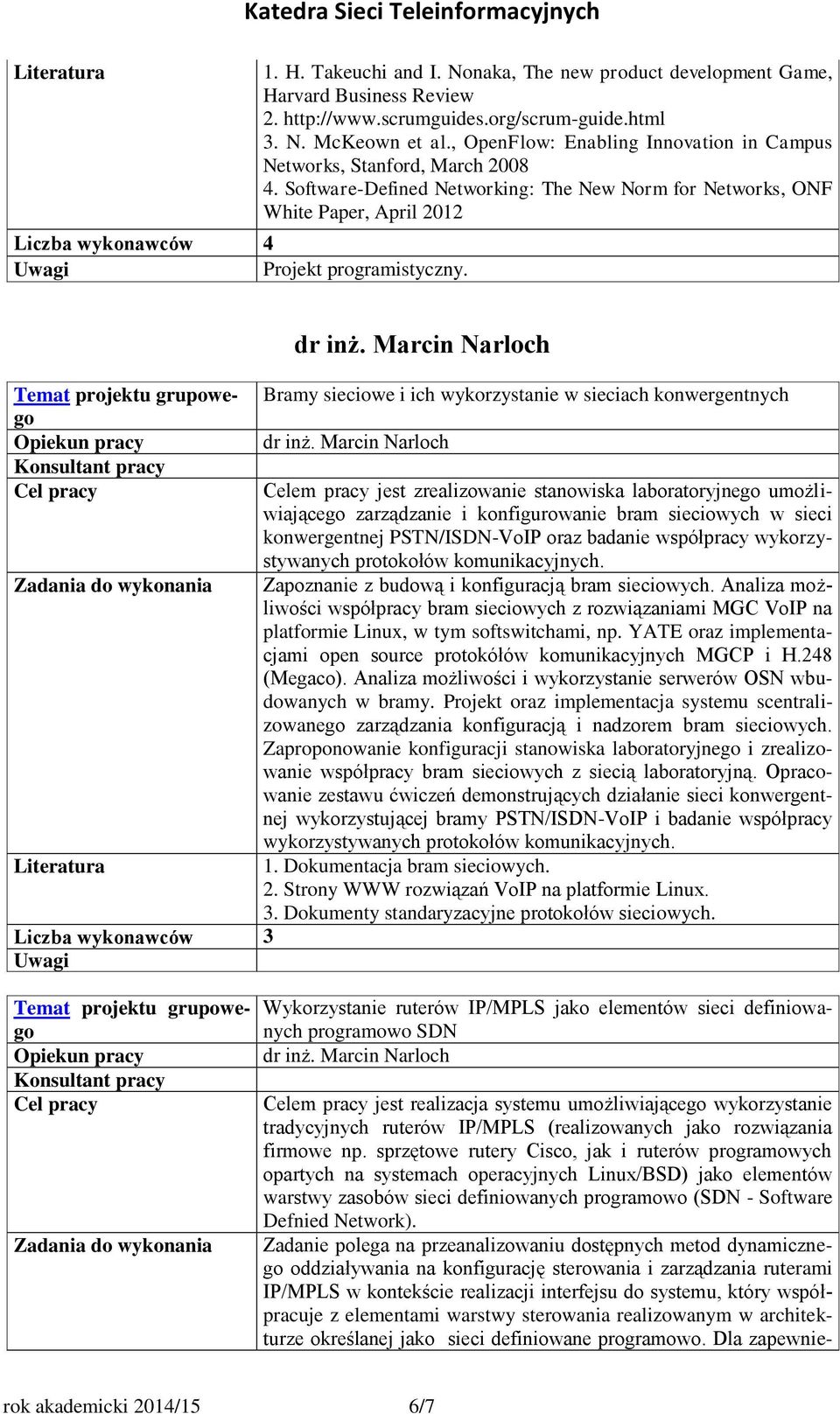 Software-Defined Networking: The New Norm for Networks, ONF White Paper, April 2012 Bramy sieciowe i ich wykorzystanie w sieciach konwergentnych Celem pracy jest zrealizowanie stanowiska