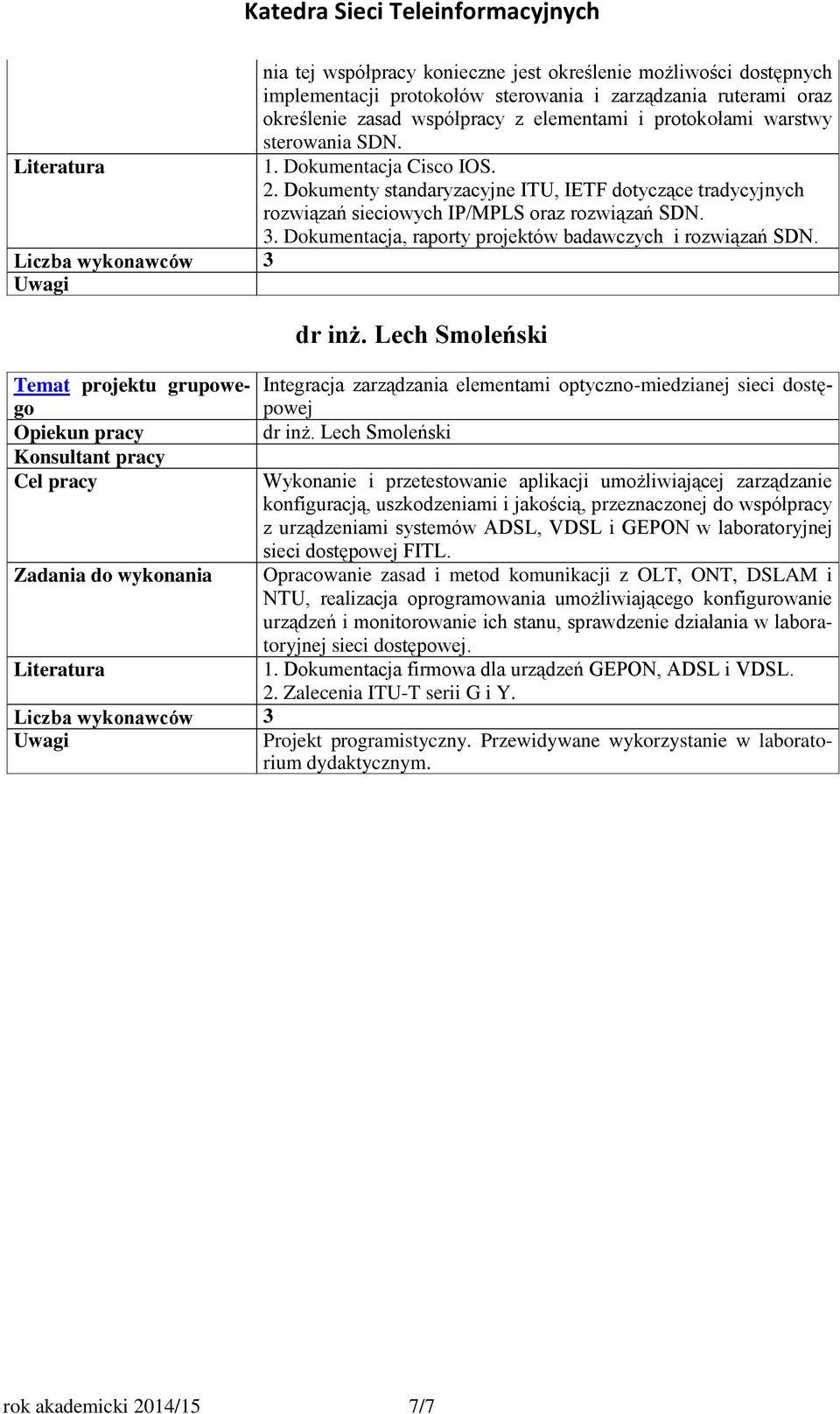 Dokumentacja, raporty projektów badawczych i rozwiązań SDN. dr inż. Lech Smoleński Integracja zarządzania elementami optyczno-miedzianej sieci dostępowej dr inż.