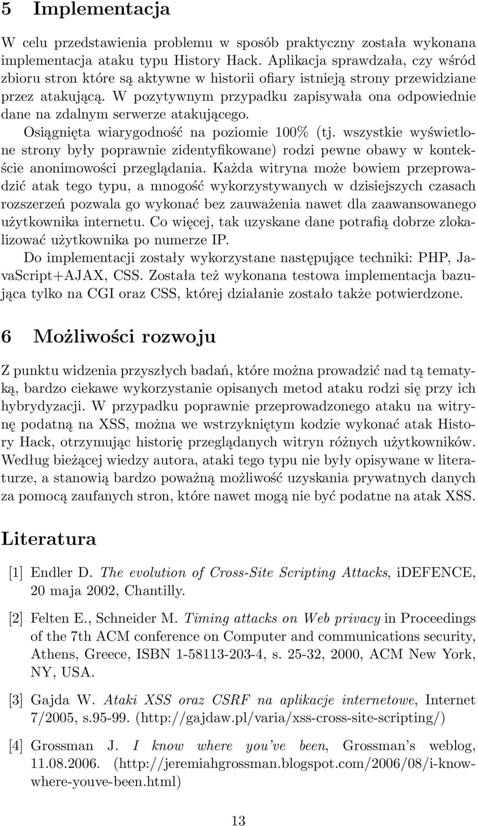 W pozytywnym przypadku zapisywała ona odpowiednie dane na zdalnym serwerze atakującego. Osiągnięta wiarygodność na poziomie 100% (tj.