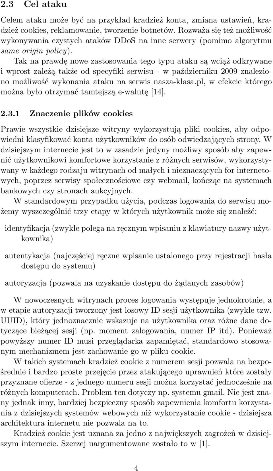 Tak na prawdę nowe zastosowania tego typu ataku są wciąż odkrywane i wprost zależą także od specyfiki serwisu - w październiku 2009 znaleziono możliwość wykonania ataku na serwis nasza-klasa.