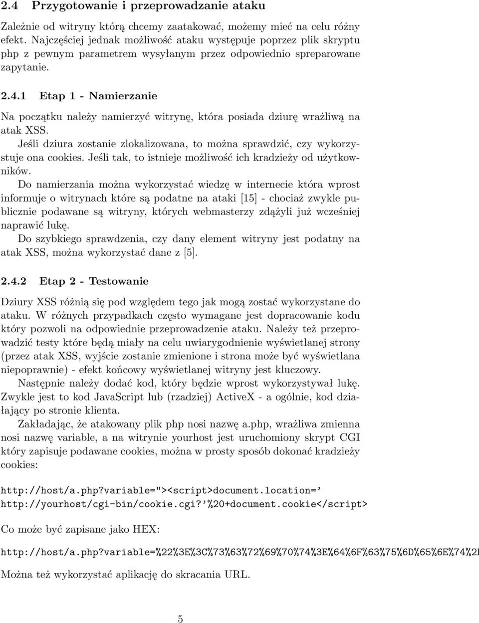 1 Etap 1 - Namierzanie Na początku należy namierzyć witrynę, która posiada dziurę wrażliwą na atak XSS. Jeśli dziura zostanie zlokalizowana, to można sprawdzić, czy wykorzystuje ona cookies.