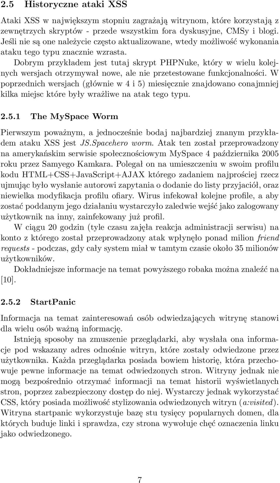 Dobrym przykładem jest tutaj skrypt PHPNuke, który w wielu kolejnych wersjach otrzymywał nowe, ale nie przetestowane funkcjonalności.