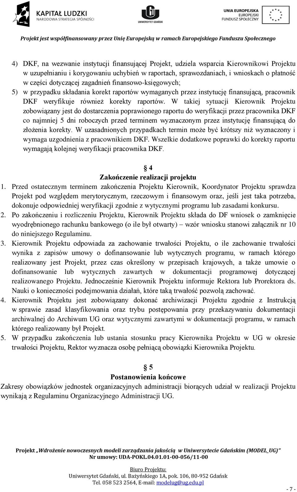 W takiej sytuacji Kierownik Projektu zobowiązany jest do dostarczenia poprawionego raportu do weryfikacji przez pracownika DKF co najmniej 5 dni roboczych przed terminem wyznaczonym przez instytucję