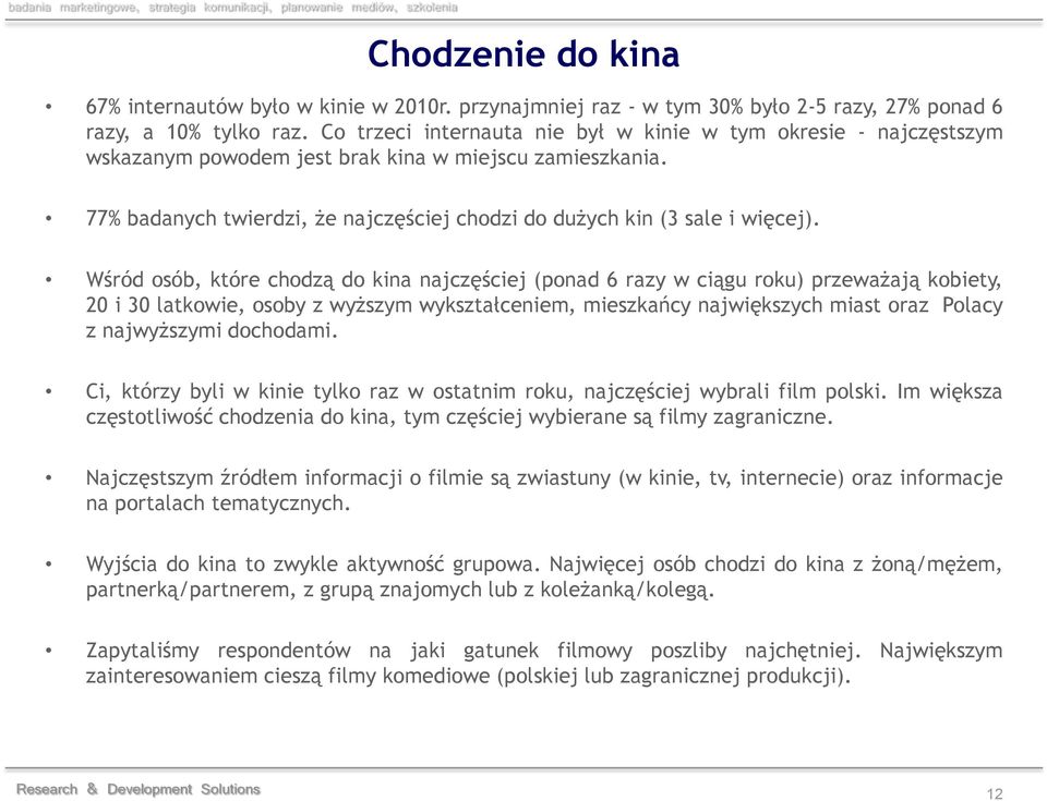 Wśród osób, które chodzą do kina najczęściej (ponad 6 razy w ciągu roku) przeważają kobiety, 20 i 30 latkowie, osoby z wyższym wykształceniem, mieszkańcy największych miast oraz Polacy z najwyższymi
