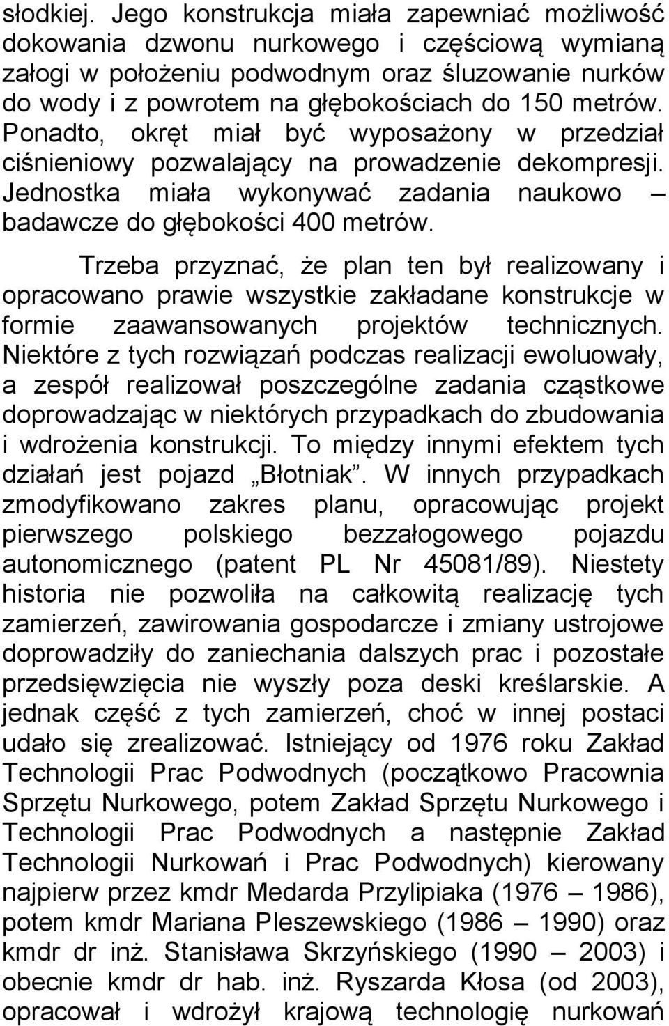Ponadto, okręt miał być wyposażony w przedział ciśnieniowy pozwalający na prowadzenie dekompresji. Jednostka miała wykonywać zadania naukowo badawcze do głębokości 400 metrów.