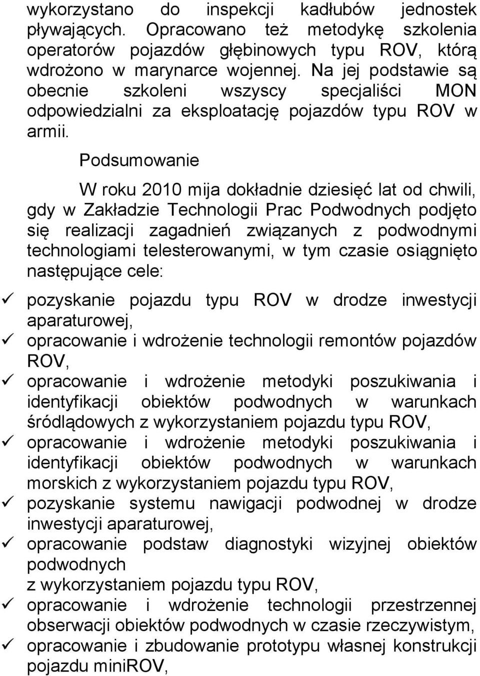 Podsumowanie W roku 2010 mija dokładnie dziesięć lat od chwili, gdy w Zakładzie Technologii Prac Podwodnych podjęto się realizacji zagadnień związanych z podwodnymi technologiami telesterowanymi, w