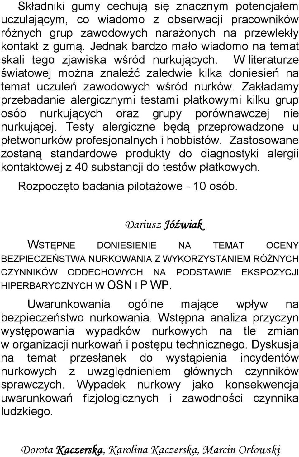 Zakładamy przebadanie alergicznymi testami płatkowymi kilku grup osób nurkujących oraz grupy porównawczej nie nurkującej.
