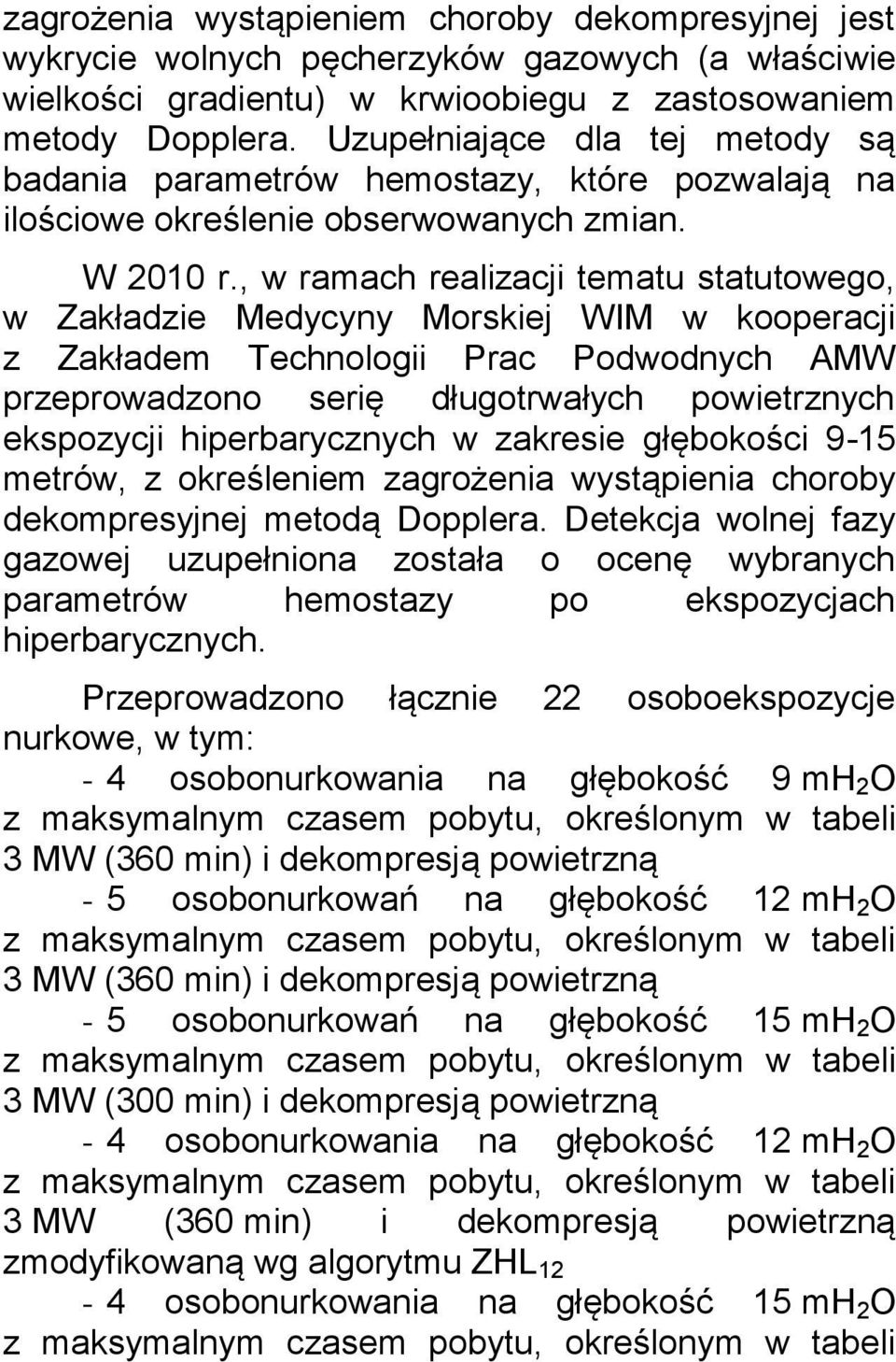 , w ramach realizacji tematu statutowego, w Zakładzie Medycyny Morskiej WIM w kooperacji z Zakładem Technologii Prac Podwodnych AMW przeprowadzono serię długotrwałych powietrznych ekspozycji