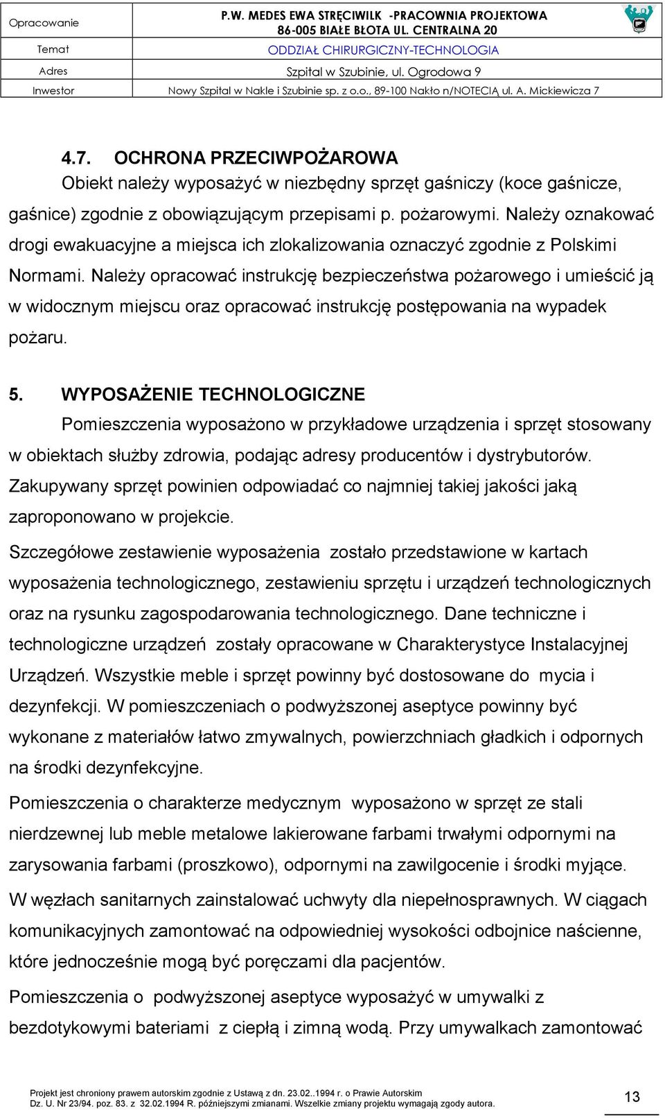 Należy opracować instrukcję bezpieczeństwa pożarowego i umieścić ją w widocznym miejscu oraz opracować instrukcję postępowania na wypadek pożaru. 5.