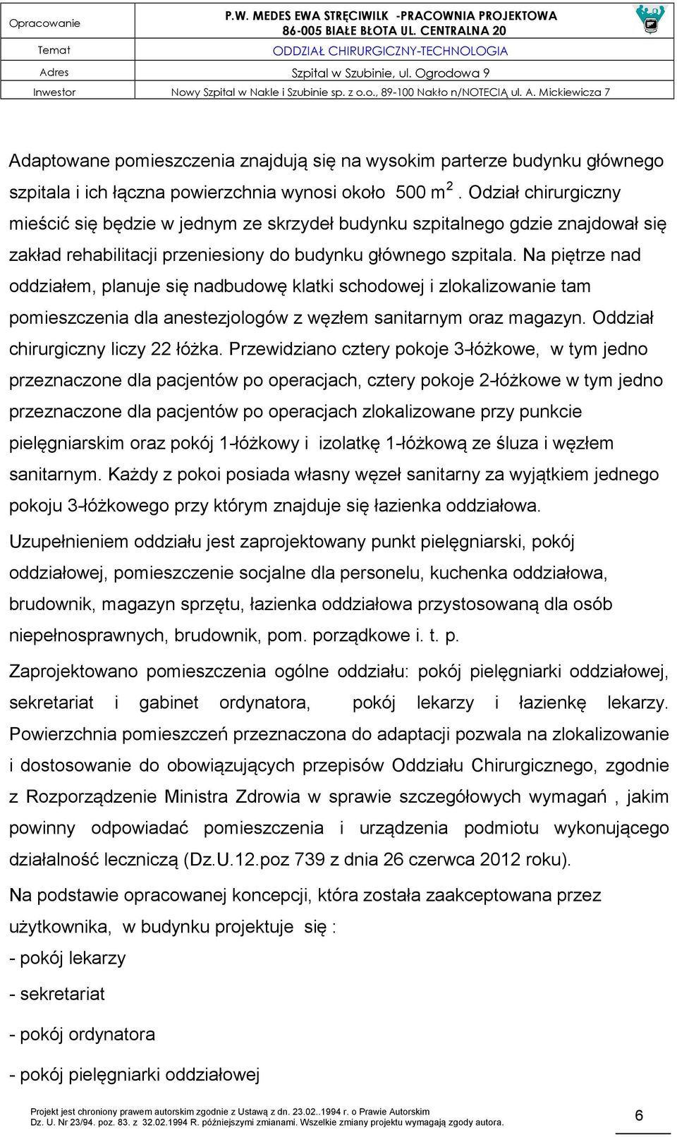 Na piętrze nad oddziałem, planuje się nadbudowę klatki schodowej i zlokalizowanie tam pomieszczenia dla anestezjologów z węzłem sanitarnym oraz magazyn. Oddział chirurgiczny liczy 22 łóżka.