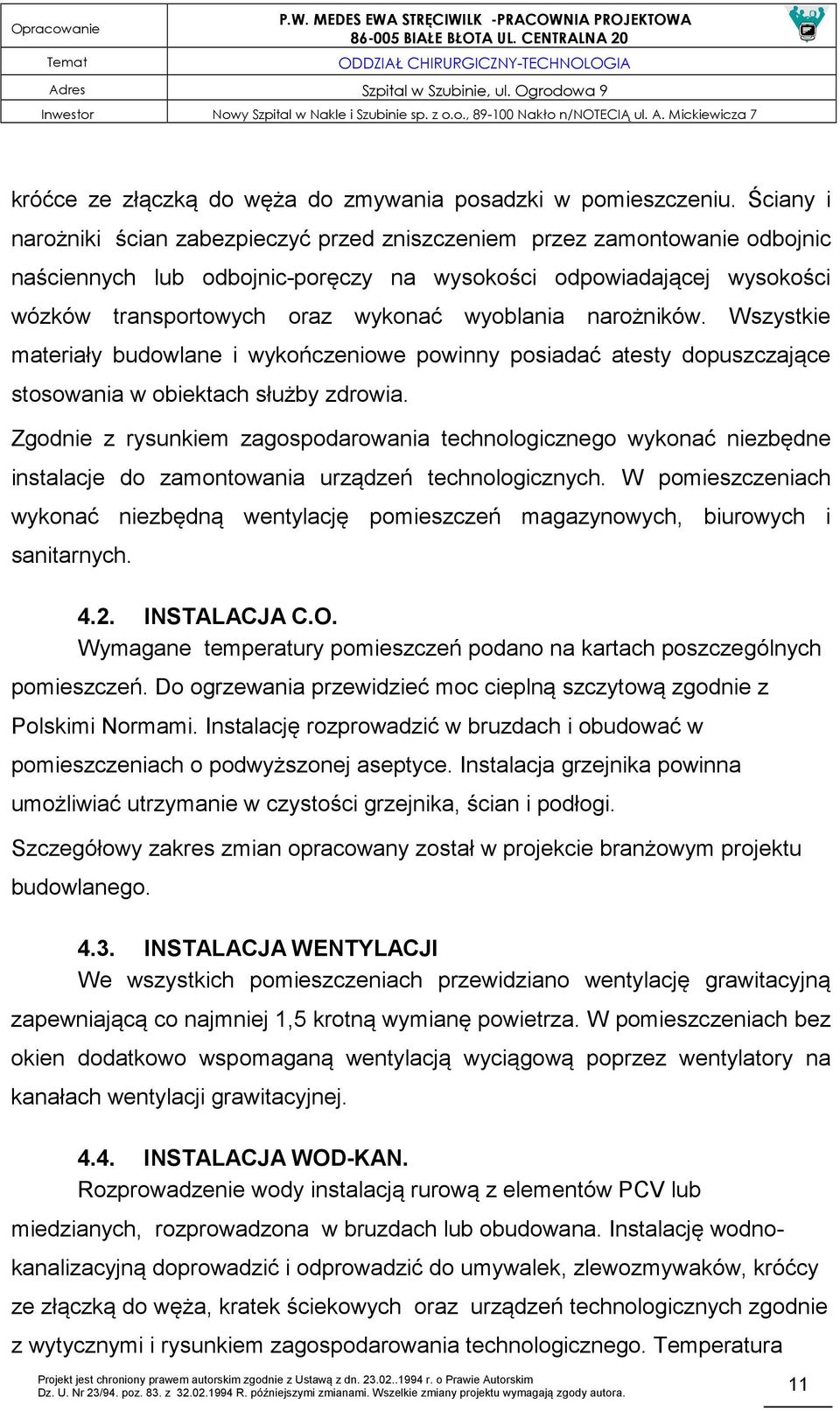 wyoblania narożników. Wszystkie materiały budowlane i wykończeniowe powinny posiadać atesty dopuszczające stosowania w obiektach służby zdrowia.