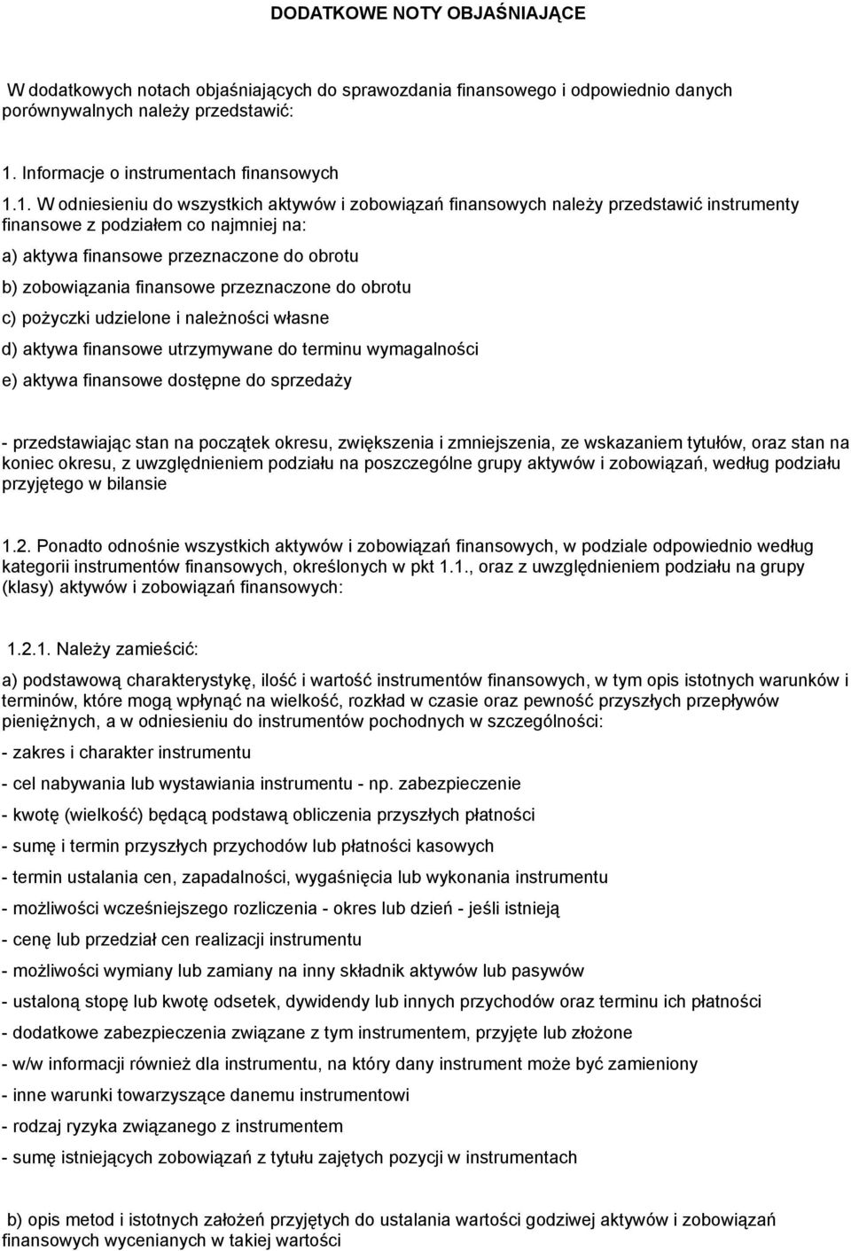 1. W odniesieniu do wszystkich aktywów i zobowiązań finansowych należy przedstawić instrumenty finansowe z podziałem co najmniej na: a) aktywa finansowe przeznaczone do obrotu b) zobowiązania