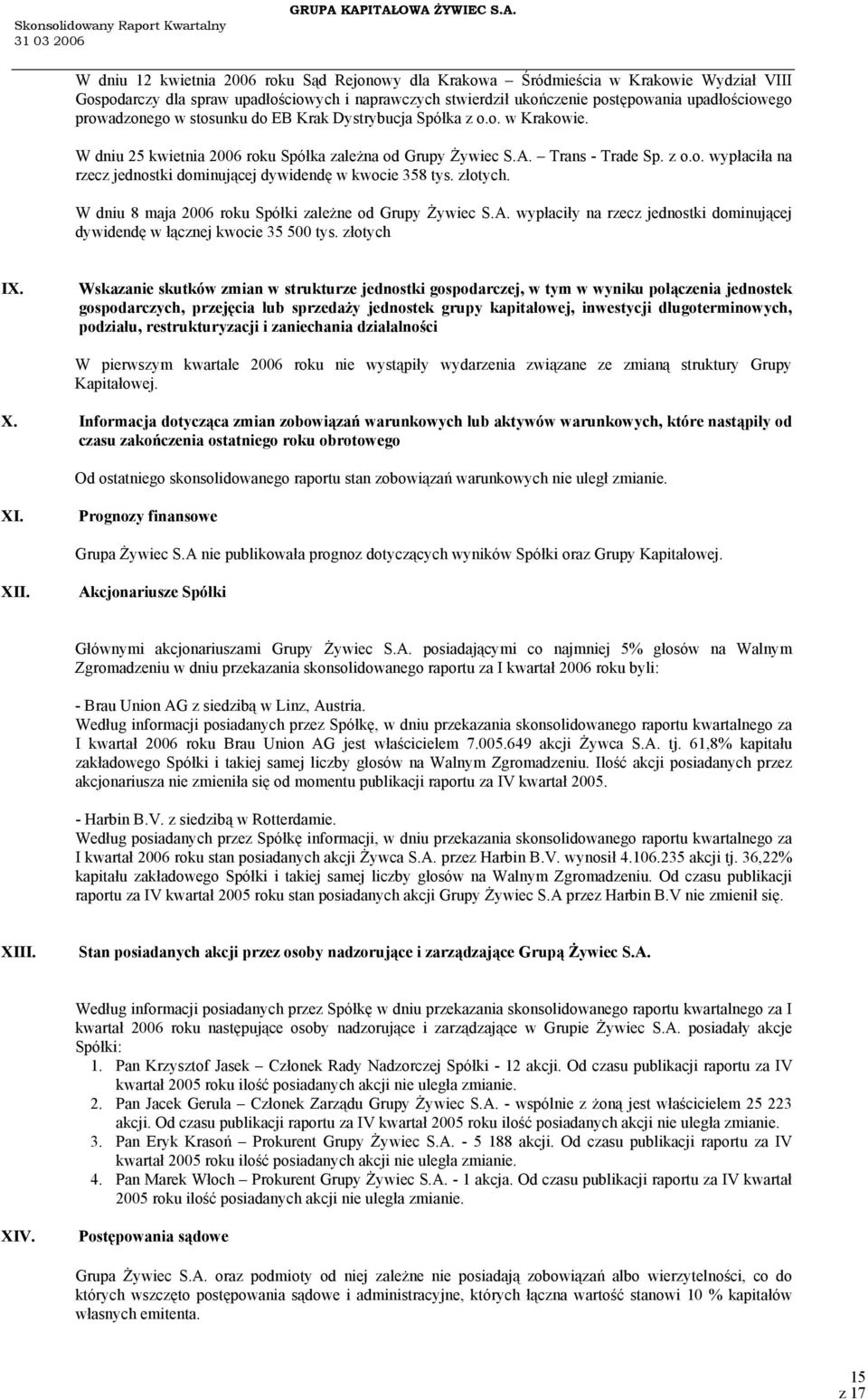 upadłościowego prowadzonego w stosunku do EB Krak Dystrybucja Spółka z o.o. w Krakowie. W dniu 25 kwietnia 2006 roku Spółka zależna od Grupy Żywiec S.A. Trans - Trade Sp. z o.o. wypłaciła na rzecz jednostki dominującej dywidendę w kwocie 358 tys.