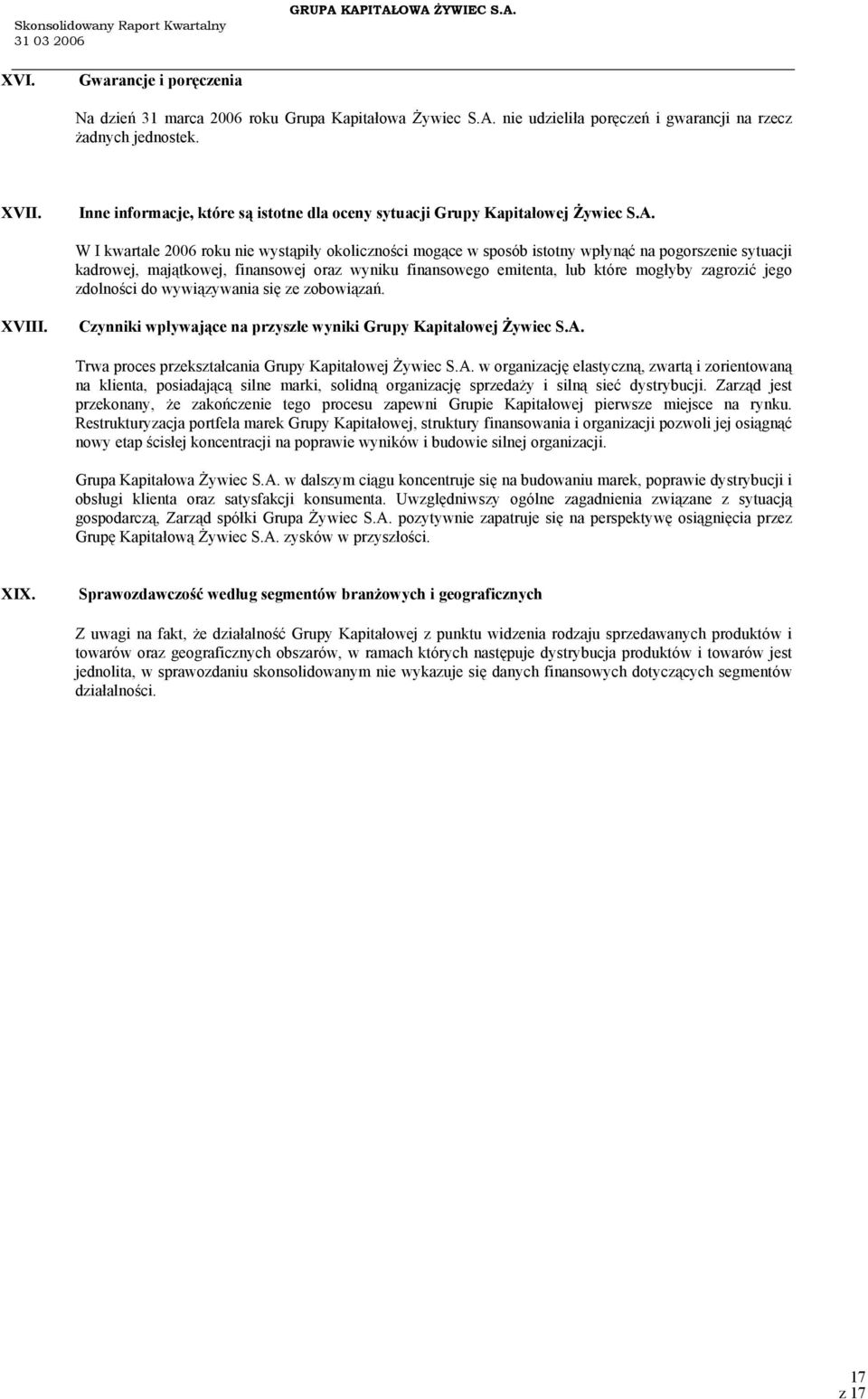 W I kwartale 2006 roku nie wystąpiły okoliczności mogące w sposób istotny wpłynąć na pogorszenie sytuacji kadrowej, majątkowej, finansowej oraz wyniku finansowego emitenta, lub które mogłyby zagrozić