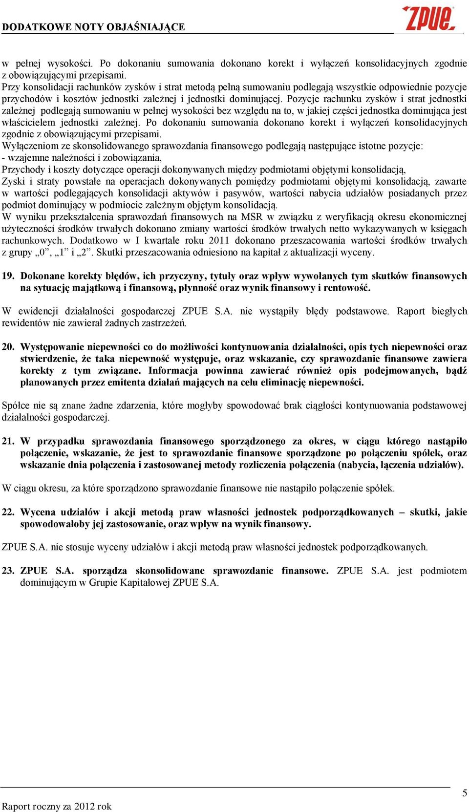 Pozycje rachunku zysków i strat jednostki zależnej podlegają sumowaniu w pełnej wysokości bez względu na to, w jakiej części jednostka dominująca jest właścicielem jednostki zależnej.