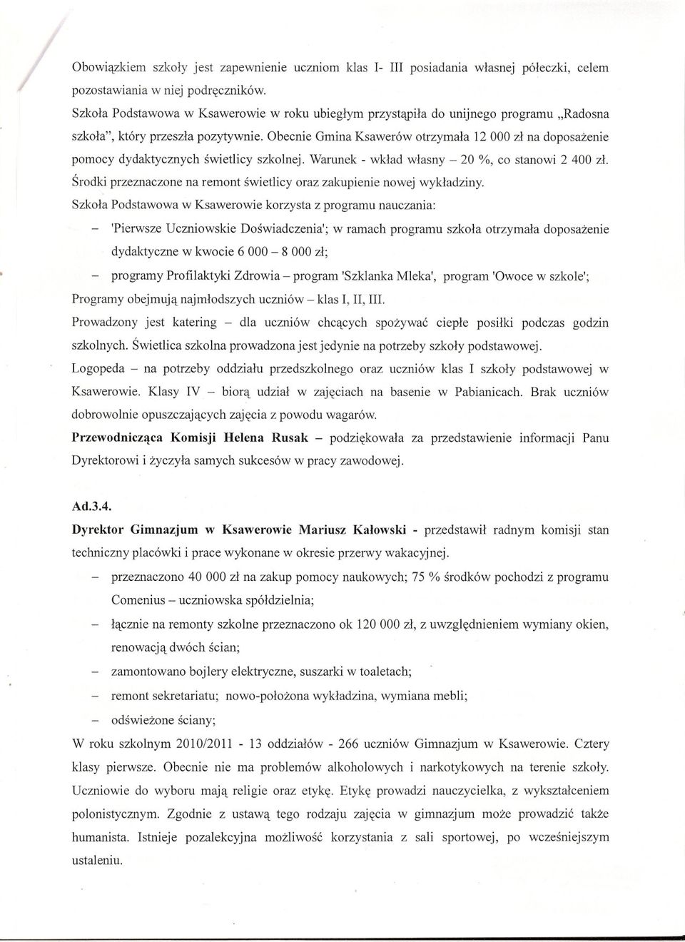 Obecnie Gmina Ksawerów otrzymala 12000 zl na doposazenie pomocy dydaktycznych swietlicy szkolnej. Warunek - wklad wlasny - 20 %, co stanowi 2 400 zl.