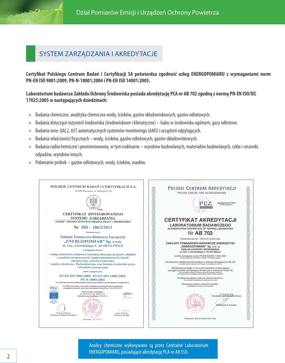 Laboratorium badawcze Zakładu Ochrony Środowiska posiada akredytację PCA nr AB 702 zgodną z normą PN-EN ISO/IEC 17025:2005 w następujących dziedzinach: Badania chemiczne, analityka chemiczna wody,