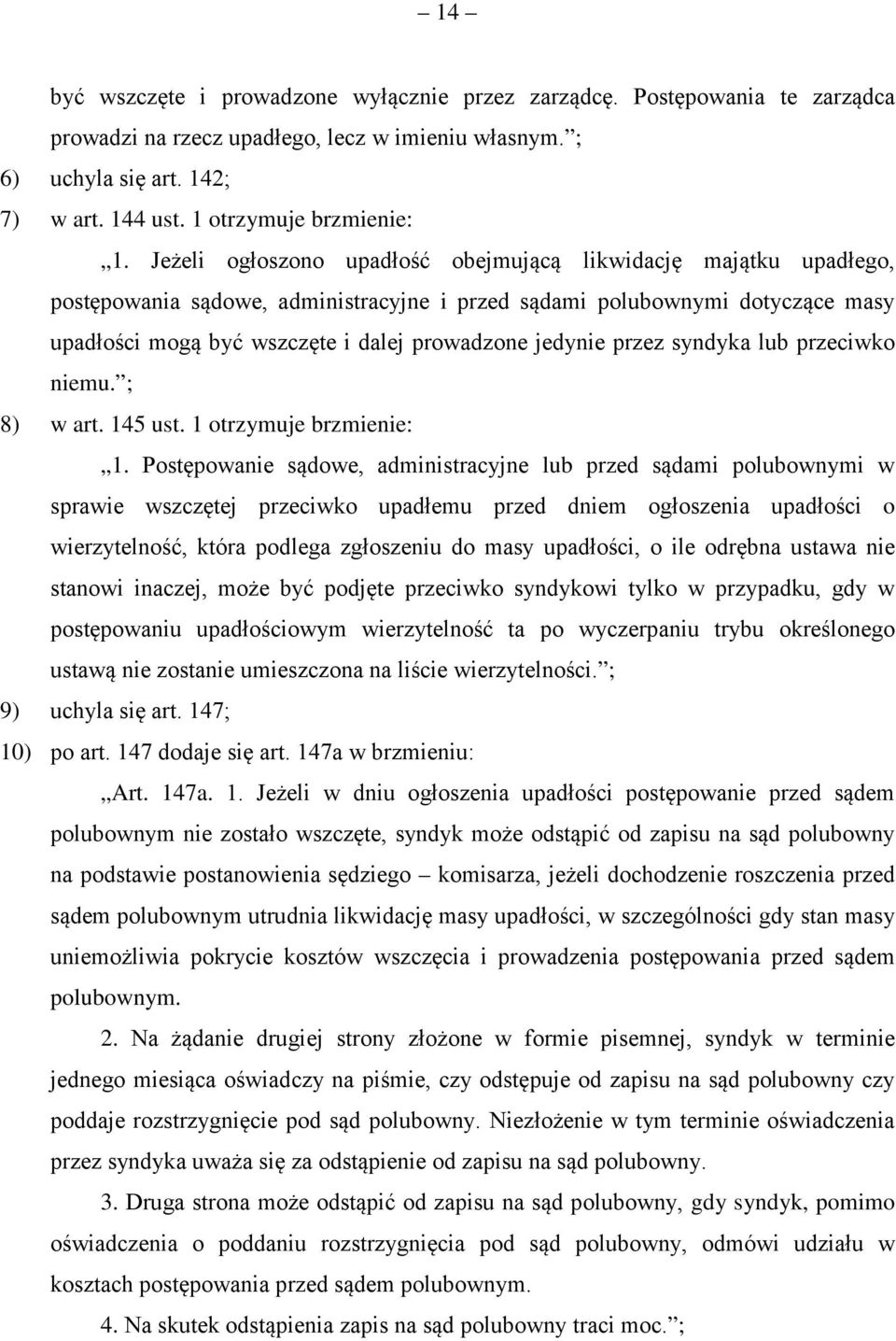 Jeżeli ogłoszono upadłość obejmującą likwidację majątku upadłego, postępowania sądowe, administracyjne i przed sądami polubownymi dotyczące masy upadłości mogą być wszczęte i dalej prowadzone jedynie