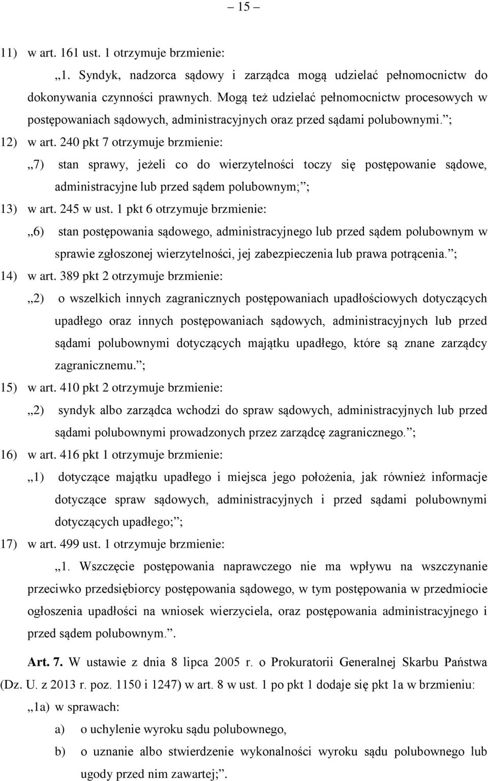 240 pkt 7 otrzymuje brzmienie: 7) stan sprawy, jeżeli co do wierzytelności toczy się postępowanie sądowe, administracyjne lub przed sądem polubownym; ; 13) w art. 245 w ust.