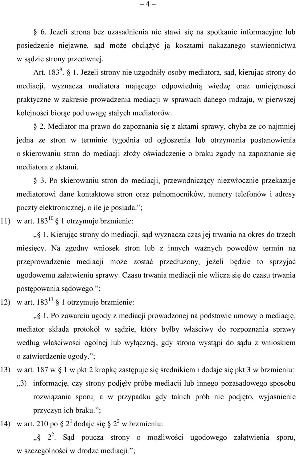 Jeżeli strony nie uzgodniły osoby mediatora, sąd, kierując strony do mediacji, wyznacza mediatora mającego odpowiednią wiedzę oraz umiejętności praktyczne w zakresie prowadzenia mediacji w sprawach