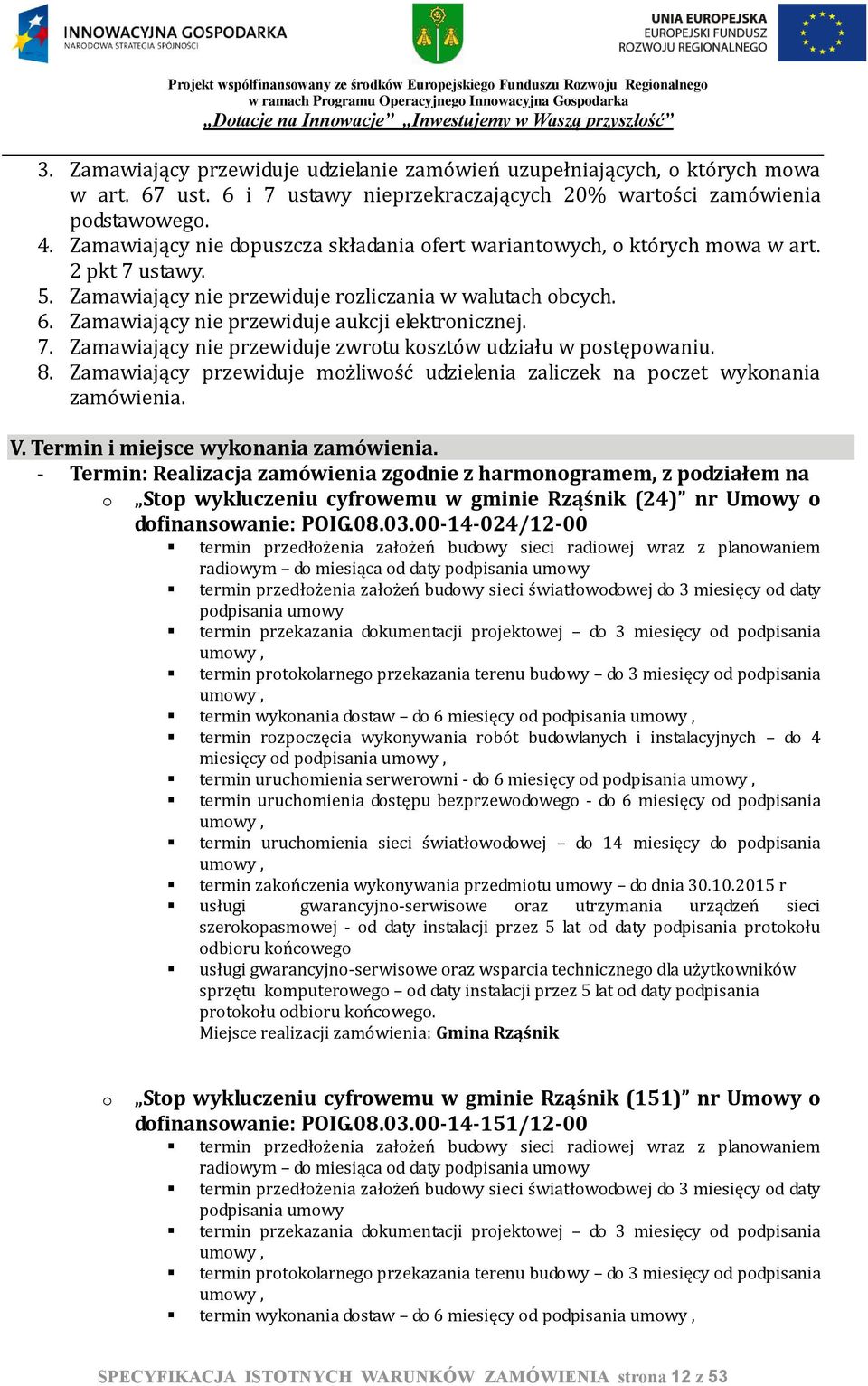 Zamawiający nie przewiduje aukcji elektronicznej. 7. Zamawiający nie przewiduje zwrotu kosztów udziału w postępowaniu. 8.
