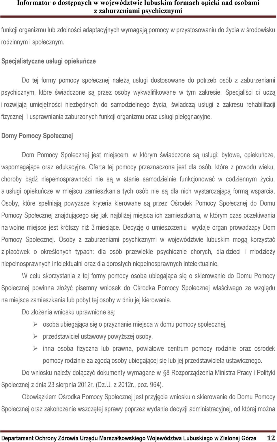 Specjaliści ci uczą i rozwijają umiejętności niezbędnych do samodzielnego życia, świadczą usługi z zakresu rehabilitacji fizycznej i usprawniania zaburzonych funkcji organizmu oraz usługi