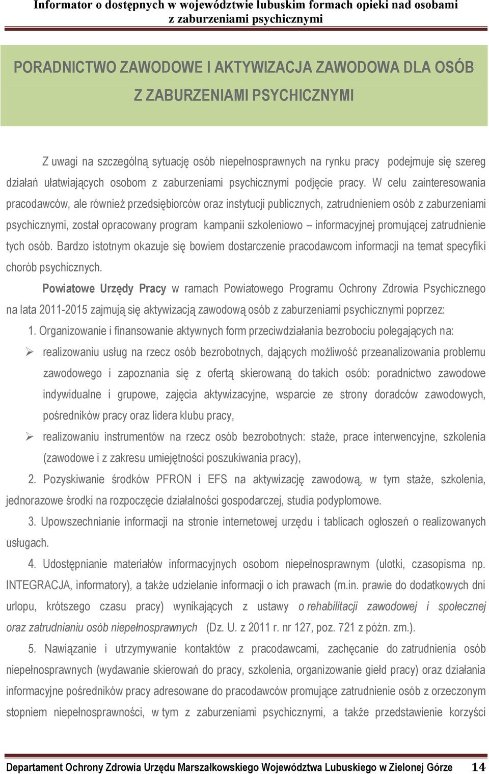 W celu zainteresowania pracodawców, ale również przedsiębiorców oraz instytucji publicznych, zatrudnieniem osób z zaburzeniami psychicznymi, został opracowany program kampanii szkoleniowo
