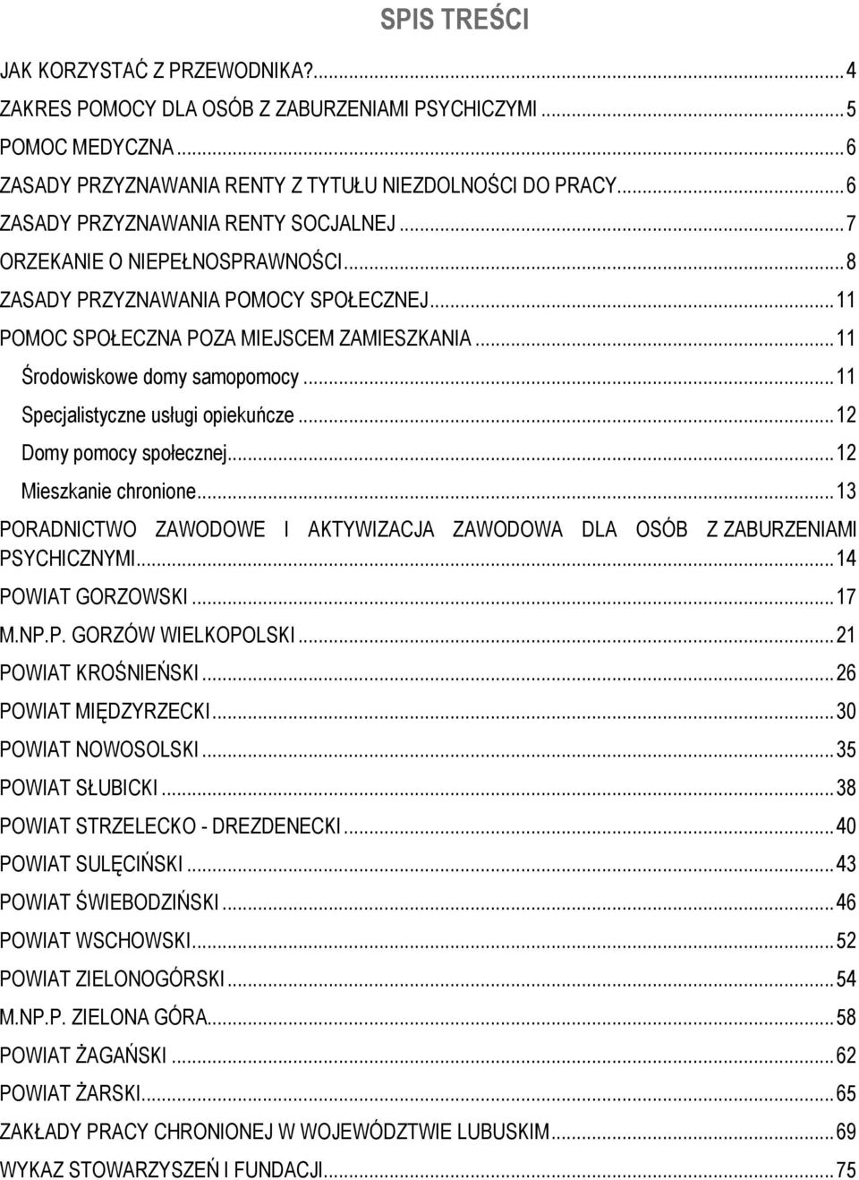 .. 11 Środowiskowe domy samopomocy... 11 Specjalistyczne usługi opiekuńcze... 12 Domy pomocy społecznej... 12 Mieszkanie chronione.