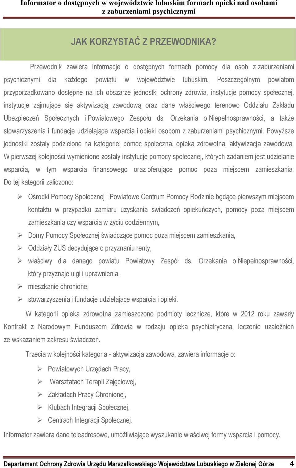 Oddziału Zakładu Ubezpieczeń Społecznych i Powiatowego Zespołu ds. Orzekania o Niepełnosprawności, a także stowarzyszenia i fundacje udzielające wsparcia i opieki osobom.