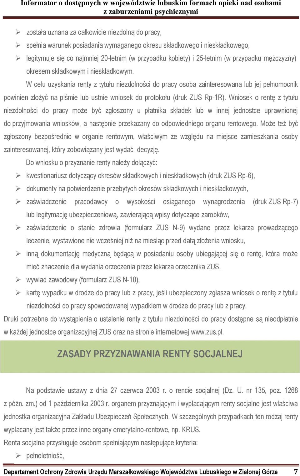 W celu uzyskania renty z tytułu niezdolności do pracy osoba zainteresowana lub jej pełnomocnik powinien złożyć na piśmie lub ustnie wniosek do protokołu (druk ZUS Rp-1R).