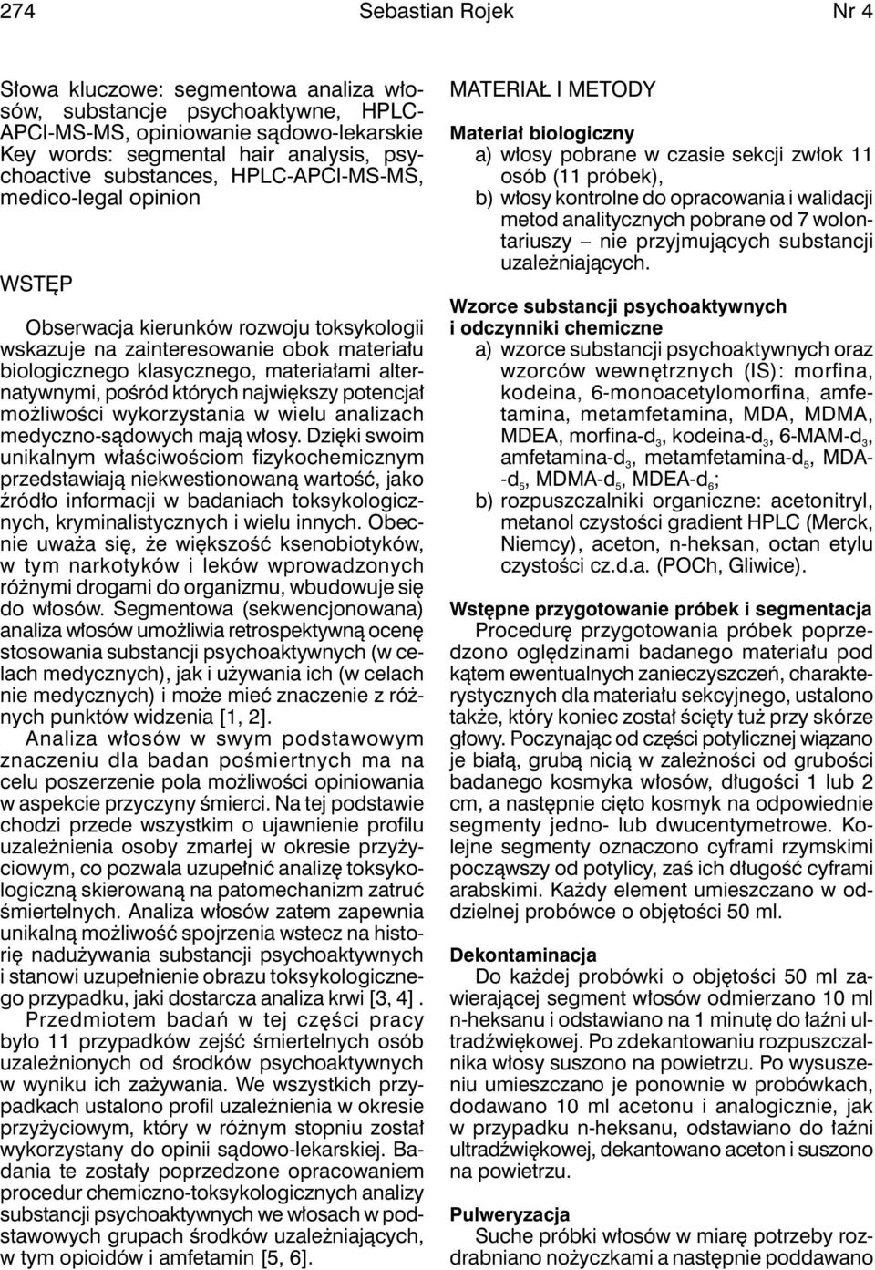 pośród których największy potencjał możliwości wykorzystania w wielu analizach medyczno-sądowych mają włosy.