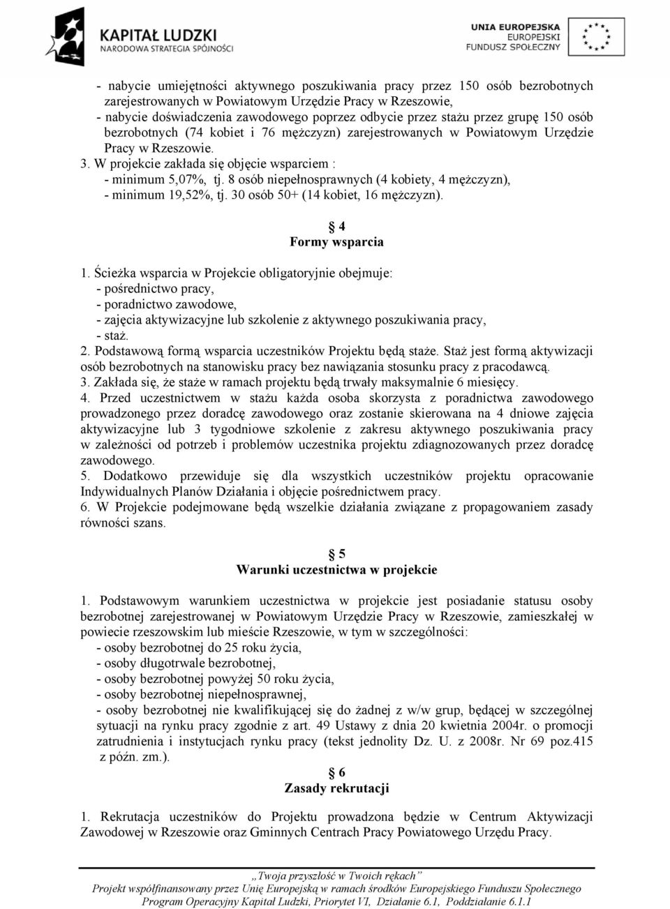 8 osób niepełnosprawnych (4 kobiety, 4 mężczyzn), - minimum 19,52%, tj. 30 osób 50+ (14 kobiet, 16 mężczyzn). 4 Formy wsparcia 1.