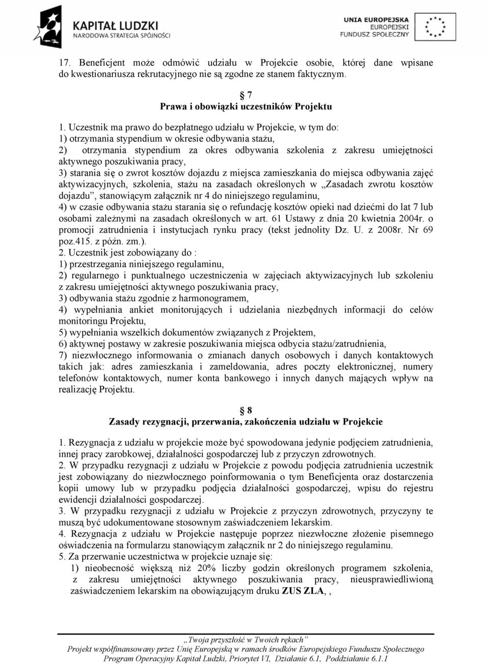 aktywnego poszukiwania pracy, 3) starania się o zwrot kosztów dojazdu z miejsca zamieszkania do miejsca odbywania zajęć aktywizacyjnych, szkolenia, stażu na zasadach określonych w Zasadach zwrotu