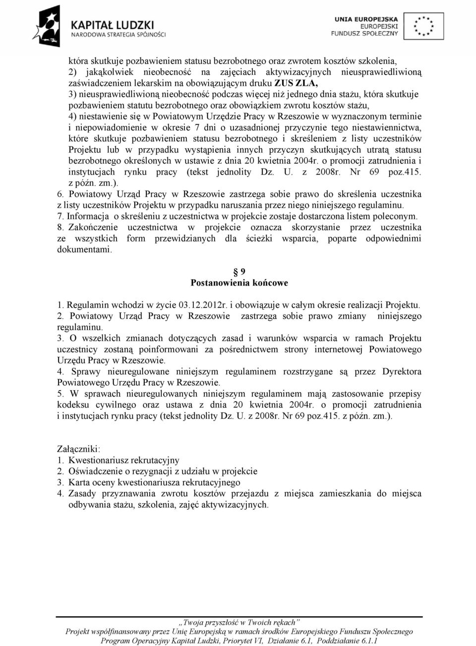 Powiatowym Urzędzie Pracy w Rzeszowie w wyznaczonym terminie i niepowiadomienie w okresie 7 dni o uzasadnionej przyczynie tego niestawiennictwa, które skutkuje pozbawieniem statusu bezrobotnego i