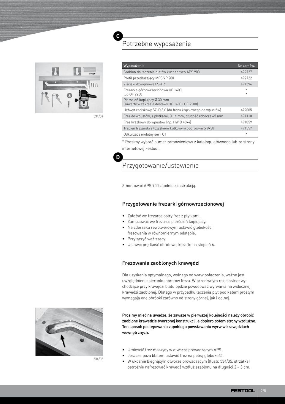 (zawarty w zakresie dostawy OF 1400 i OF 2200) Uchwyt zaciskowy SZ-D 8,0 (do frezu krążkowego do wpustów) 492005 * * 534/04 Frez do wpustów, z płytkami, D 14 mm, długość robocza 45 mm 491110 Frez