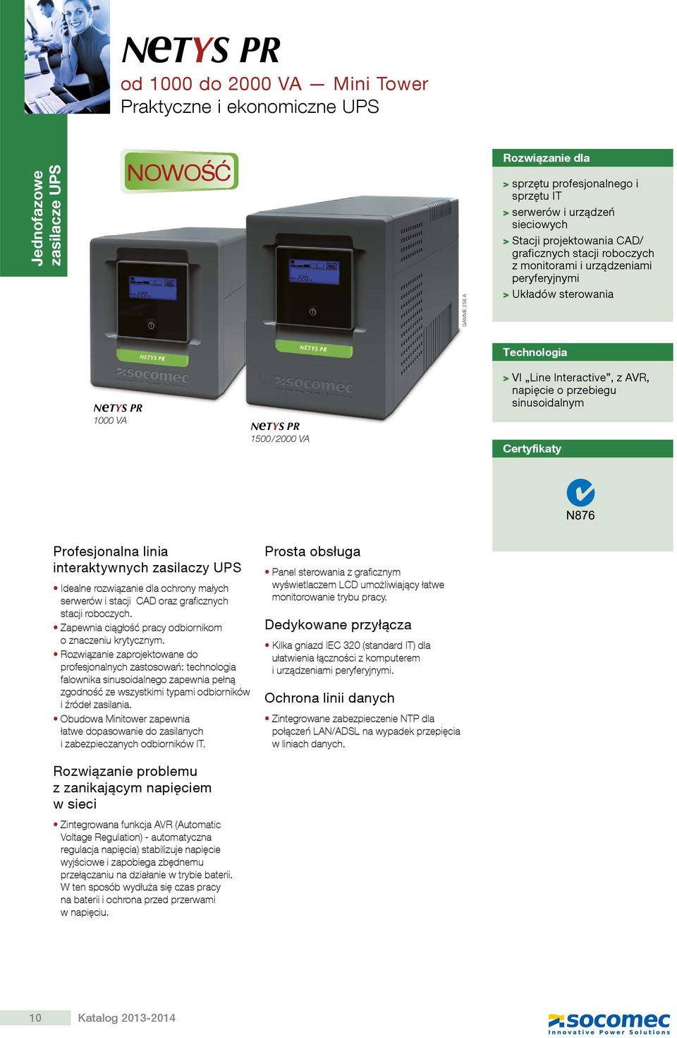 napięcie o przebiegu sinusoidalnym Certyfikaty Profesjonalna linia interaktywnych zasilaczy UPS Idealne rozwiązanie dla ochrony małych serwerów i stacji CAD oraz graficznych stacji roboczych.