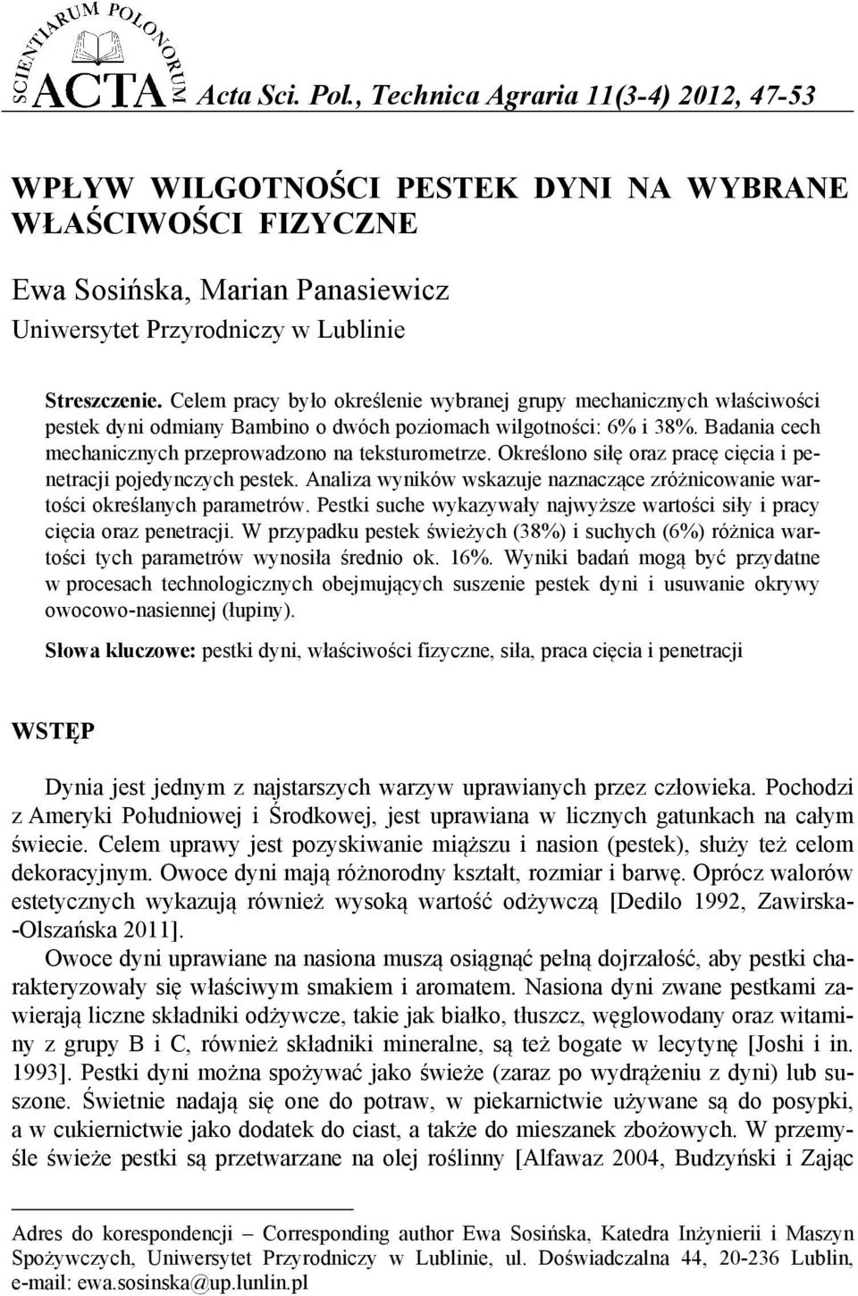 Określono siłę oraz pracę cięcia i penetracji pojedynczych pestek. Analiza wyników wskazuje naznaczące zróżnicowanie wartości określanych parametrów.