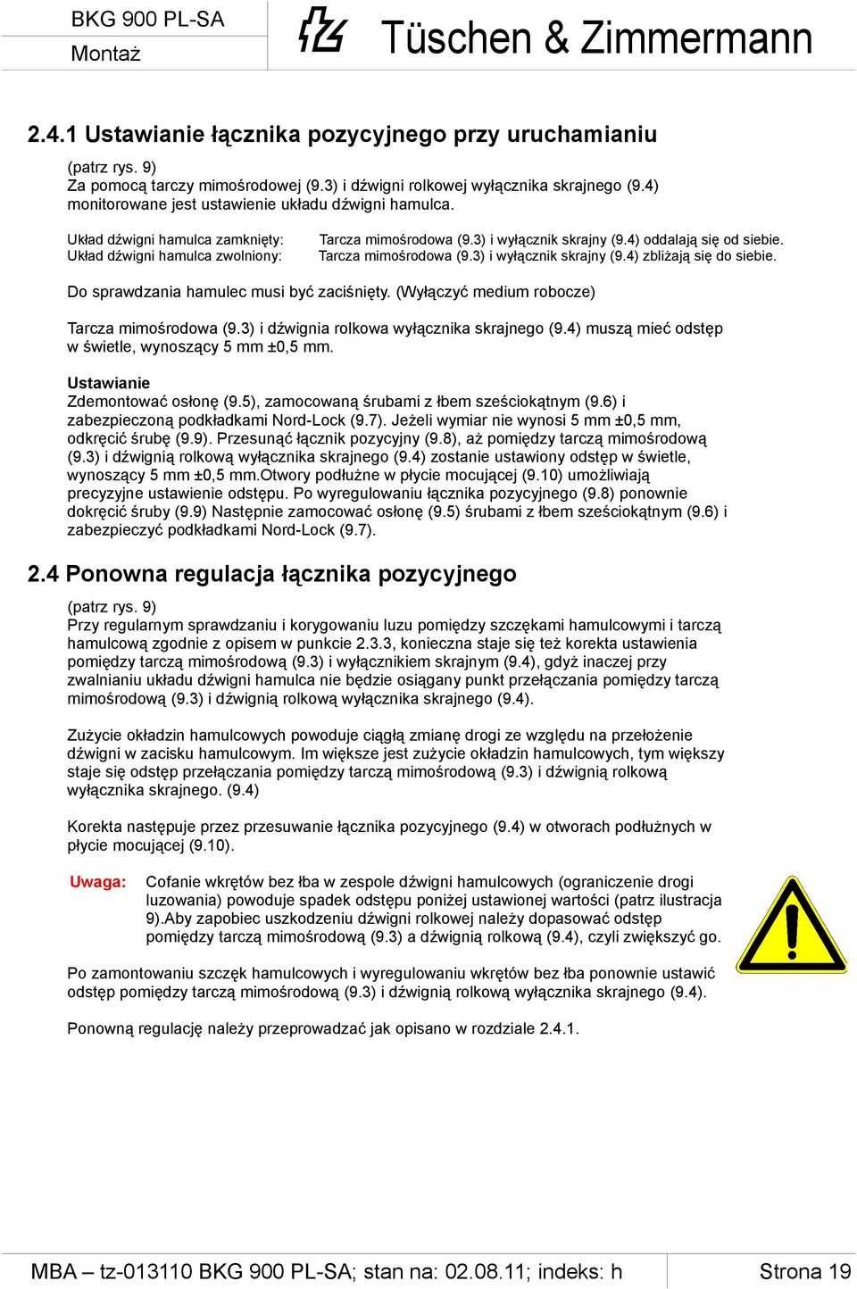Tarcza mimośrodowa (9.3) i wyłącznik skrajny (9.4) zbliżają się do siebie. Do sprawdzania hamulec musi być zaciśnięty. (Wyłączyć medium robocze) Tarcza mimośrodowa (9.