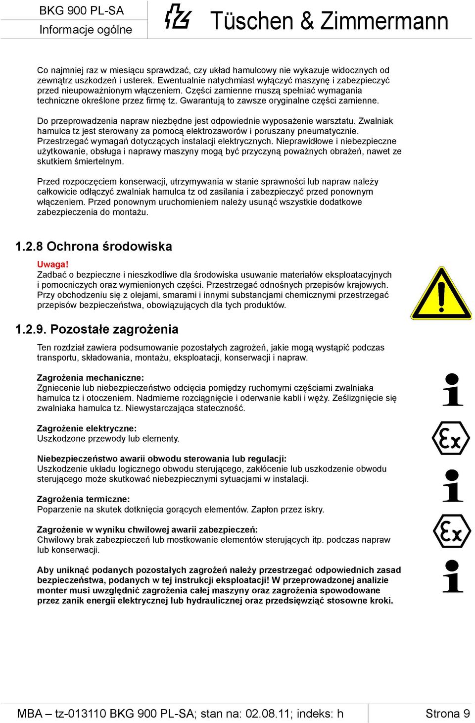 Gwarantują to zawsze oryginalne części zamienne. Do przeprowadzenia napraw niezbędne jest odpowiednie wyposażenie warsztatu.