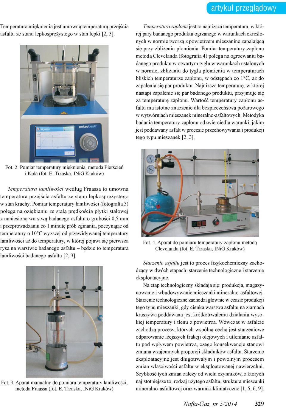 Pomiar temperatury zapłonu metodą Clevelanda (fotografia 4) polega na ogrzewaniu badanego produktu w otwartym tyglu w warunkach ustalonych w normie, zbliżaniu do tygla płomienia w temperaturach