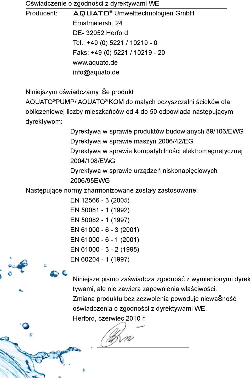 de Niniejszym oświadczamy, Ŝe produkt AQUATO PUMP/ AQUATO KOM do małych oczyszczalni ścieków dla obliczeniowej liczby mieszkańców od 4 do 50 odpowiada następującym dyrektywom: Dyrektywa w sprawie