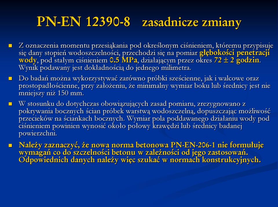 Do badań można wykorzystywać zarówno próbki sześcienne, jak i walcowe oraz prostopadłościenne, przy założeniu, że minimalny wymiar boku lub średnicy jest nie mniejszy niż 150 mm.